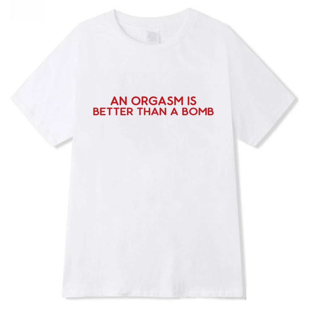 An Orgasm is Better than a Bomb Tee